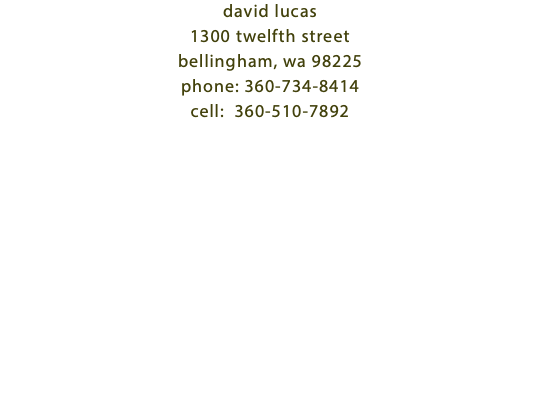 david lucas 1300 twelfth street
bellingham, wa 98225
phone: 360-734-8414
cell: 360-510-7892 